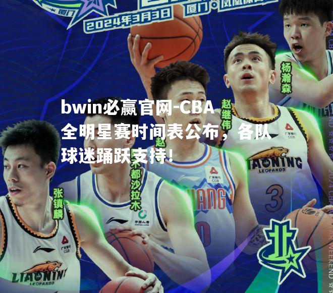 CBA全明星赛时间表公布，各队球迷踊跃支持！