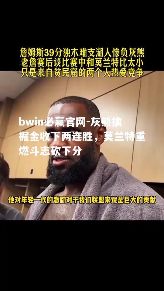 灰熊擒掘金收下两连胜，莫兰特重燃斗志砍下分