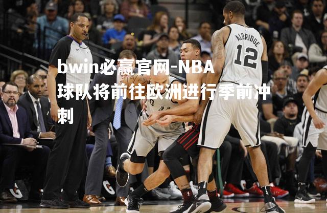 NBA球队将前往欧洲进行季前冲刺