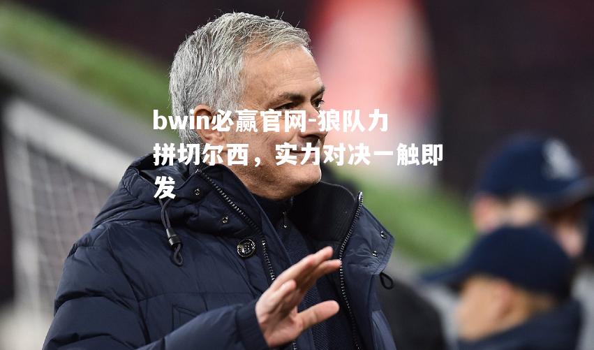 狼队力拼切尔西，实力对决一触即发