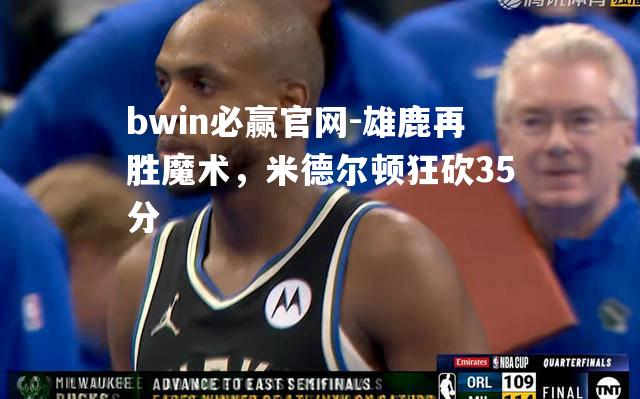 雄鹿再胜魔术，米德尔顿狂砍35分