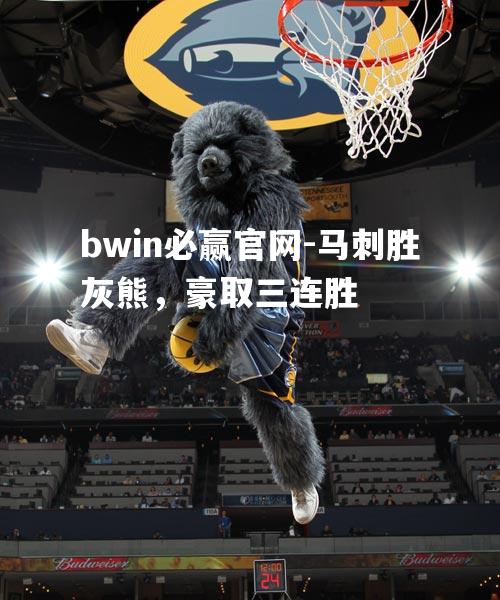 bwin必赢官网-马刺胜灰熊，豪取三连胜