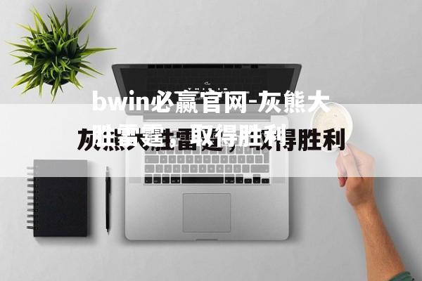 bwin必赢官网-灰熊大胜雷霆，取得胜利