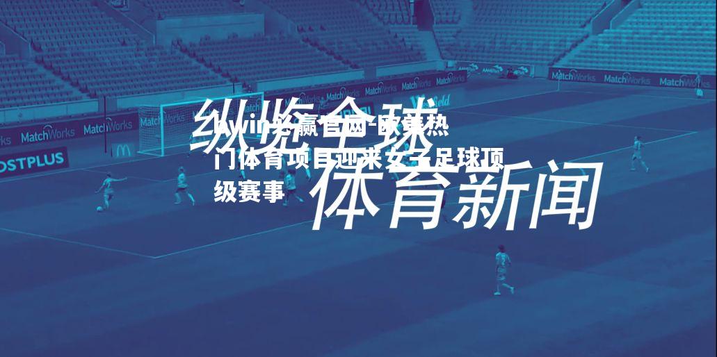 欧美热门体育项目迎来女子足球顶级赛事