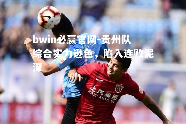贵州队综合实力逊色，陷入连败泥潭